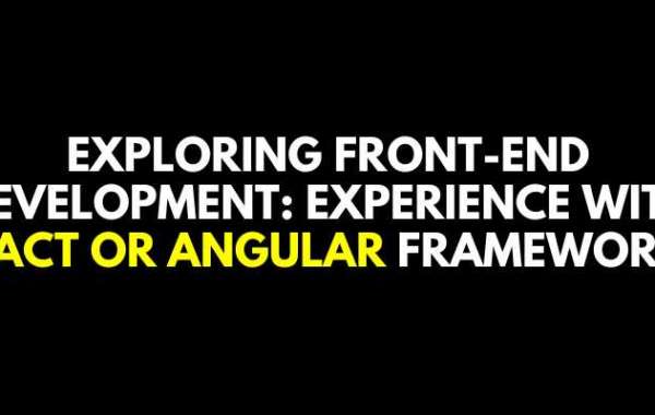 Exploring Front-End Development: Experience with React or Angular Frameworks