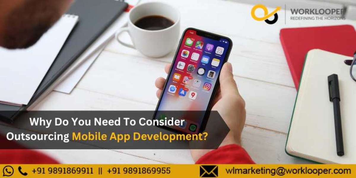 Why Do You Need To Consider Outsourcing Mobile App Development?