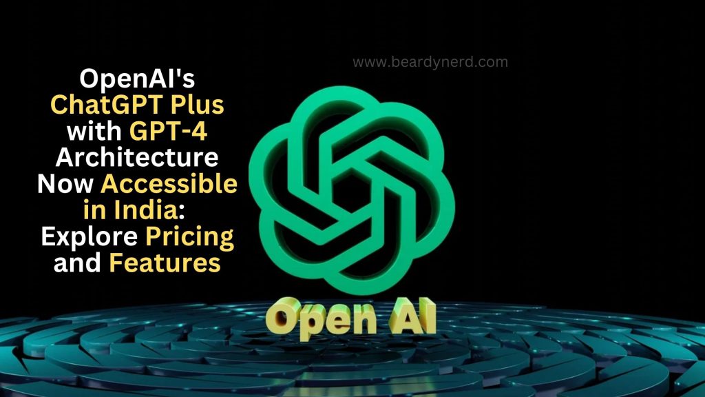 OpenAI's ChatGPT Plus with GPT-4 Architecture Now Accessible in India: Explore Pricing and Features - Beardy Nerd
