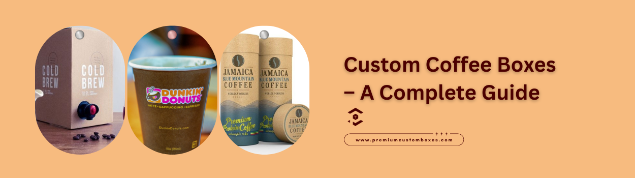 Custom Coffee Boxes Wholesale – A Complete Guide