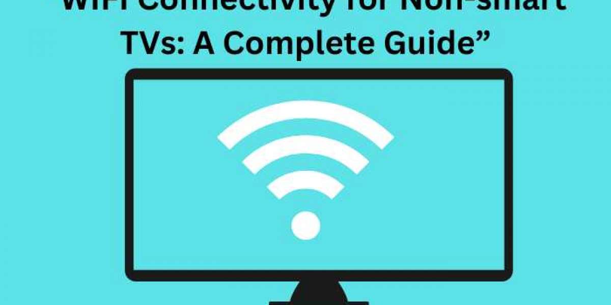 WIFI Connectivity for Non-smart TVs: A Complete Guide
