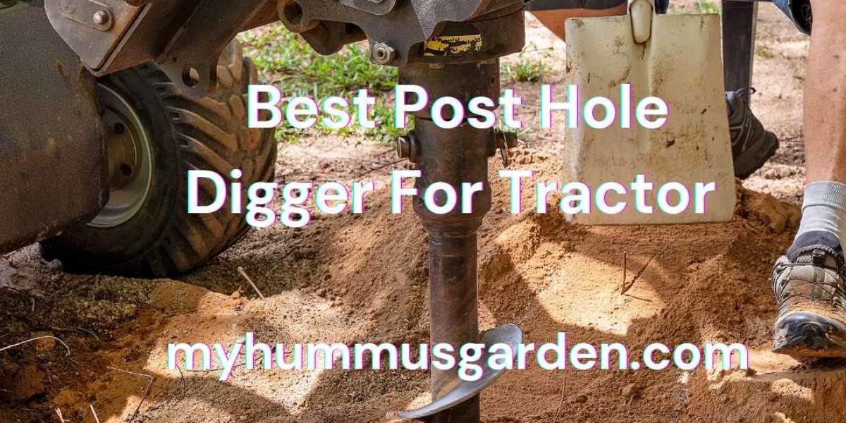 What factors should you consider when choosing the best post hole digger for a tractor