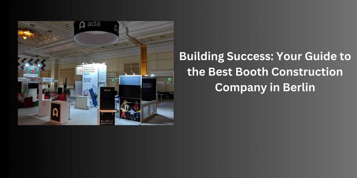 Building Success: Your Guide to the Best Booth Construction Company in Berlin