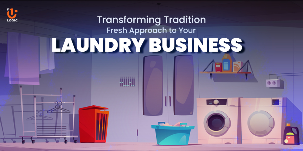 Transforming Tradition: Fresh Approach to Laundry Business - Uplogic Technologies