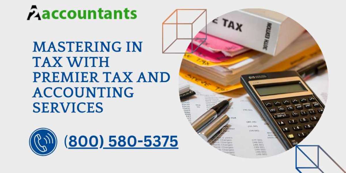 Mastering in Tax with Premier Tax and Accounting Services