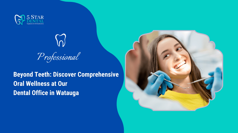 Beyond Teeth: Discover Comprehensive Oral Wellness at Our Dental Office in Watauga – 5 Star Dental Clinic in Watauga, TX