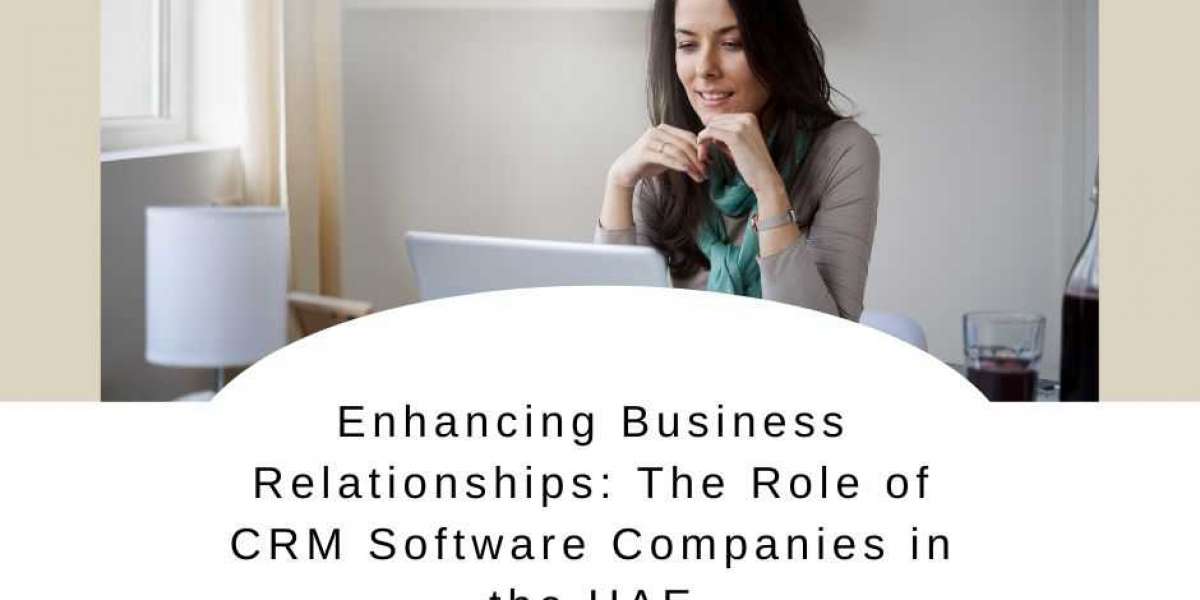 Enhancing Business Relationships: The Role of CRM Software Companies in the UAE