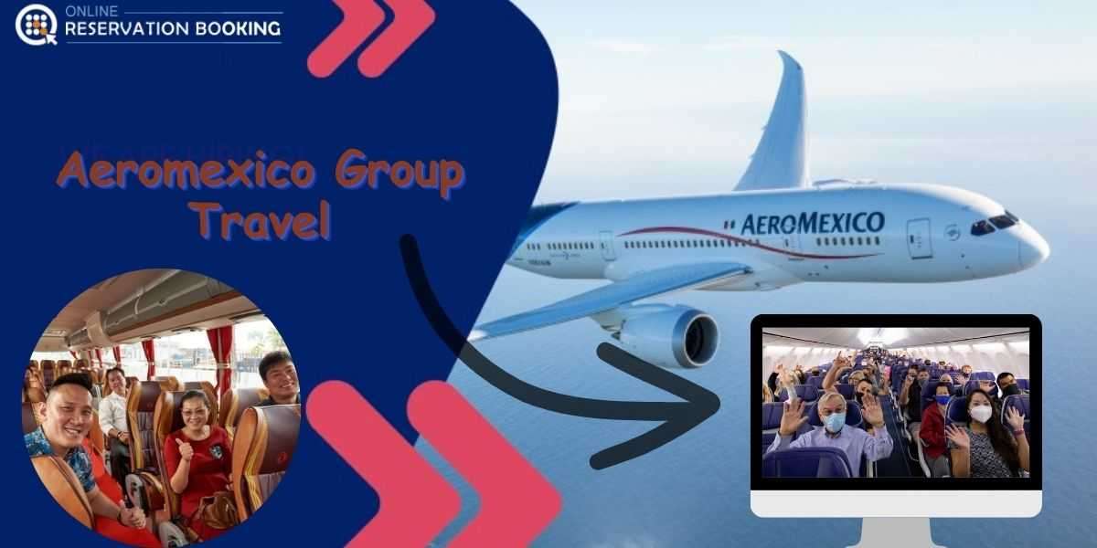 How To Make A Group Booking With Aeromexico Group Travel?