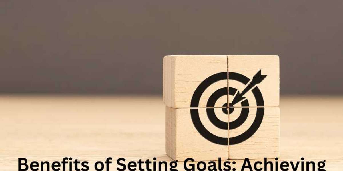 Benefits of Setting Goals: Achieving Success and Fulfillment