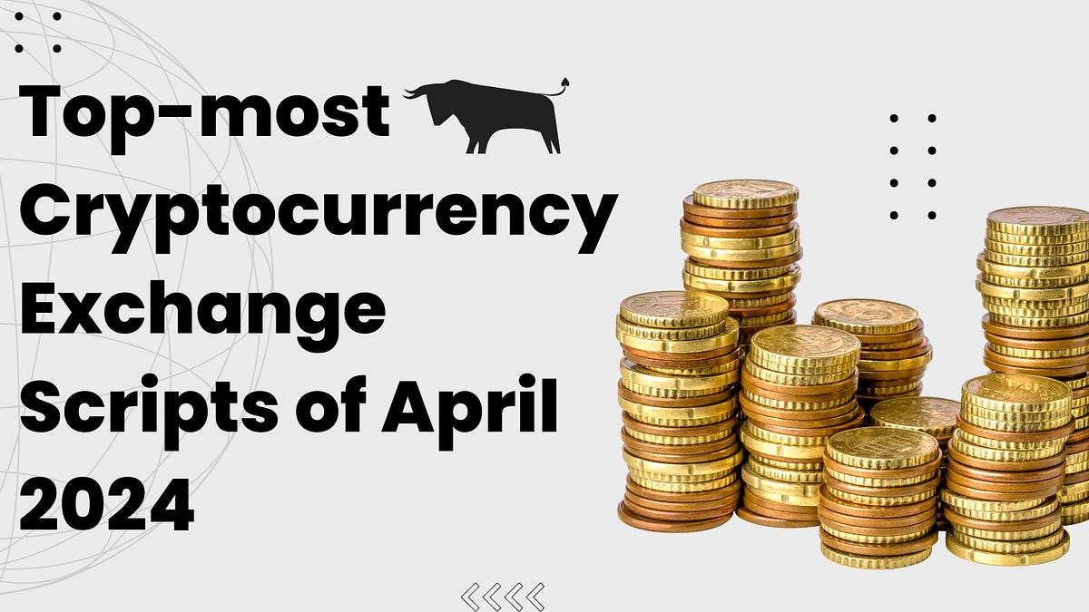 Top-most Cryptocurrency Exchange scripts of April 2024 | by Elizebeth Emily | Cryptocurrency Scripts | Mar, 2024 | Medium