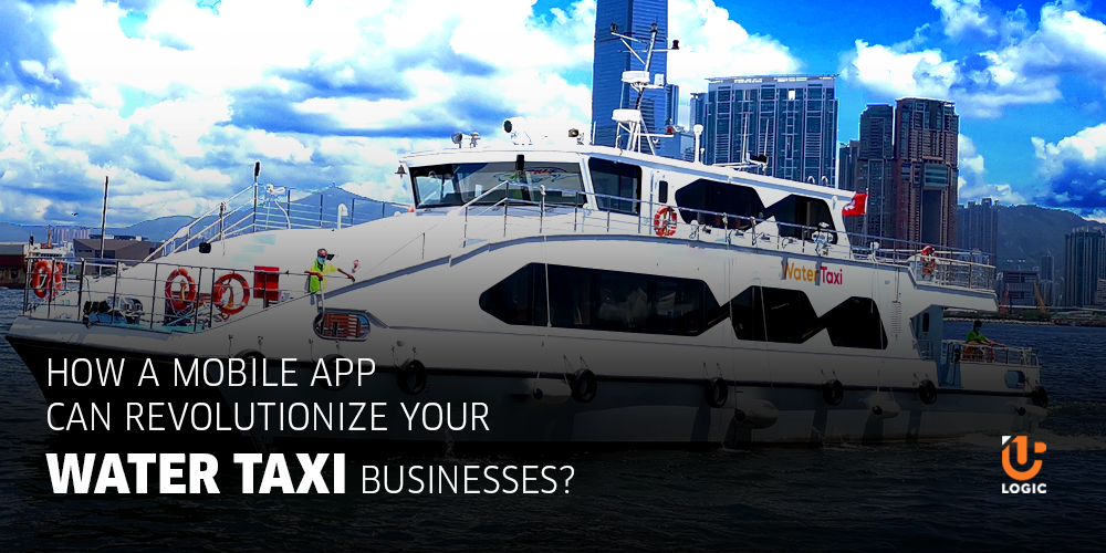 How a Mobile App Can Revolutionize Your Water Taxi Businesses? - Uplogic Technologies