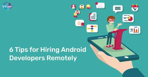 6 Effective Tips for Hiring Android Developers Remotely