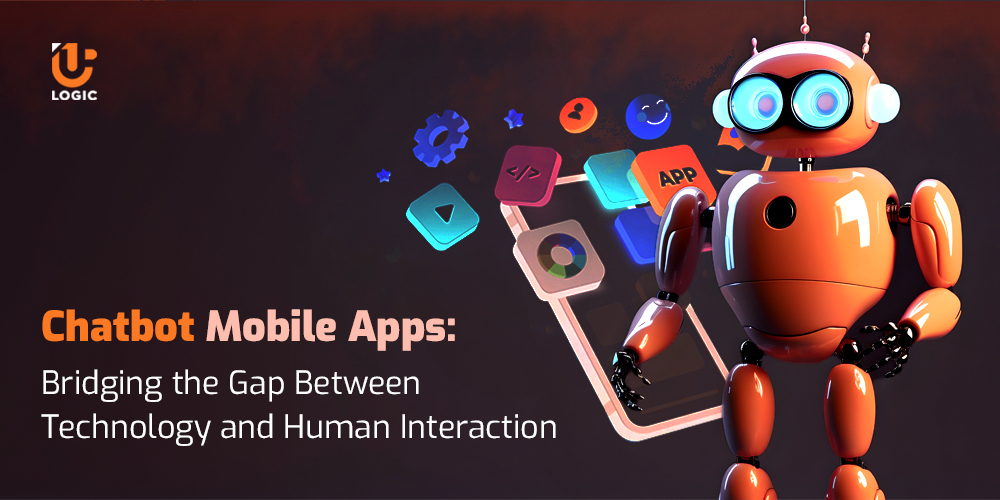 Chatbot Mobile Apps: Bridging the Gap Between Technology and Human Interaction - Uplogic Technologies