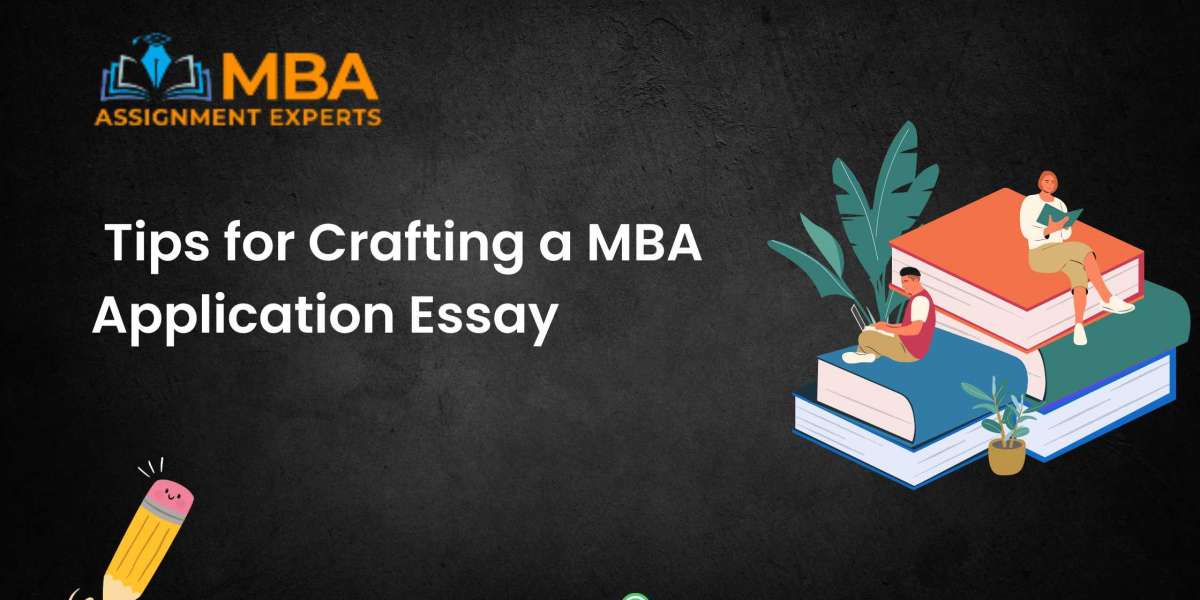 Tips for Crafting a MBA Application Essay