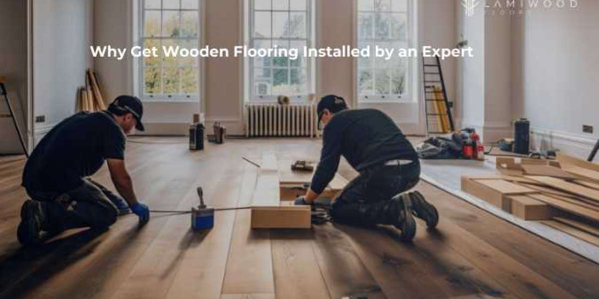 Why Get Wooden Flooring Installed by an Expert