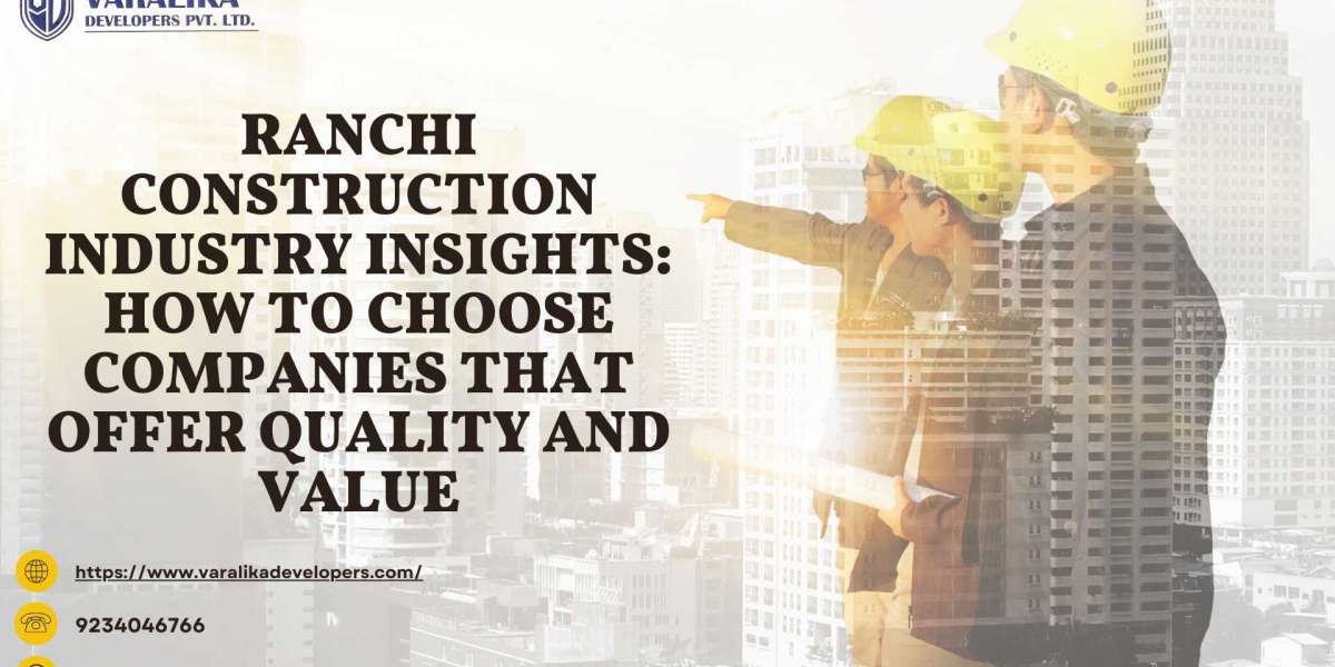 Ranchi Construction Industry Insights: How to Choose Companies that Offer Quality and Value