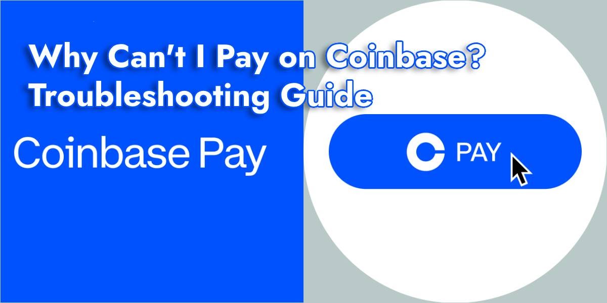 Why Can't I Pay on Coinbase? Troubleshooting Guide