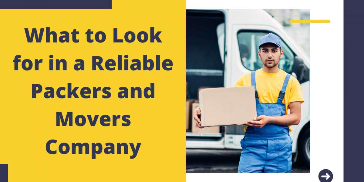 What to Look for in a Reliable Packers and Movers Company