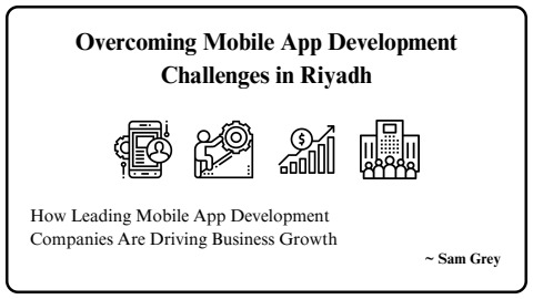 Overcoming Challenges in Mobile App Development in Riyadh: Strategies for Success