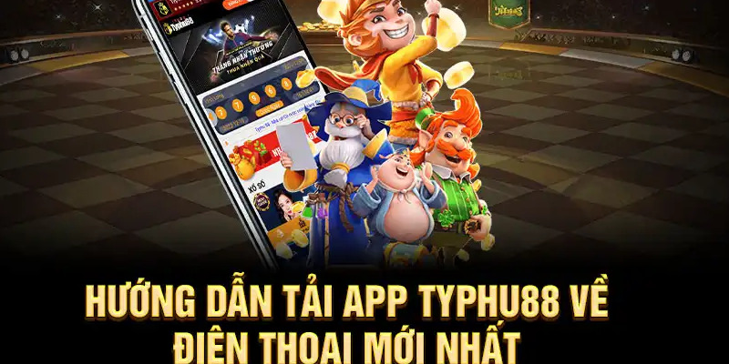 Hướng dẫn tải app Typhu88 đơn giản trải nghiệm tuyệt vời - Typhu88