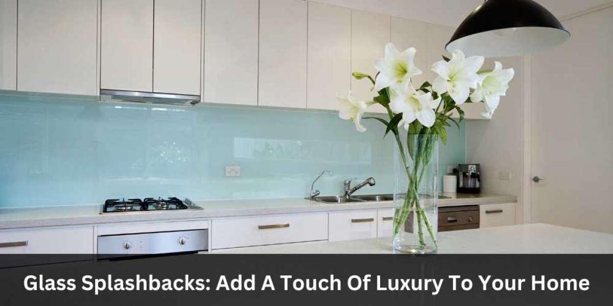 Glass Splashbacks: Add A Touch Of Luxury To Your Home