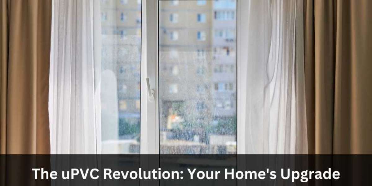 The uPVC Revolution: Your Home's Upgrade