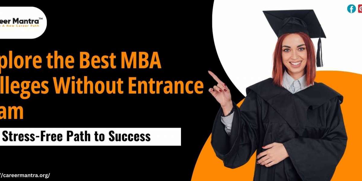 Explore the Best MBA Colleges Without Entrance Exam: A Stress-Free Path to Success