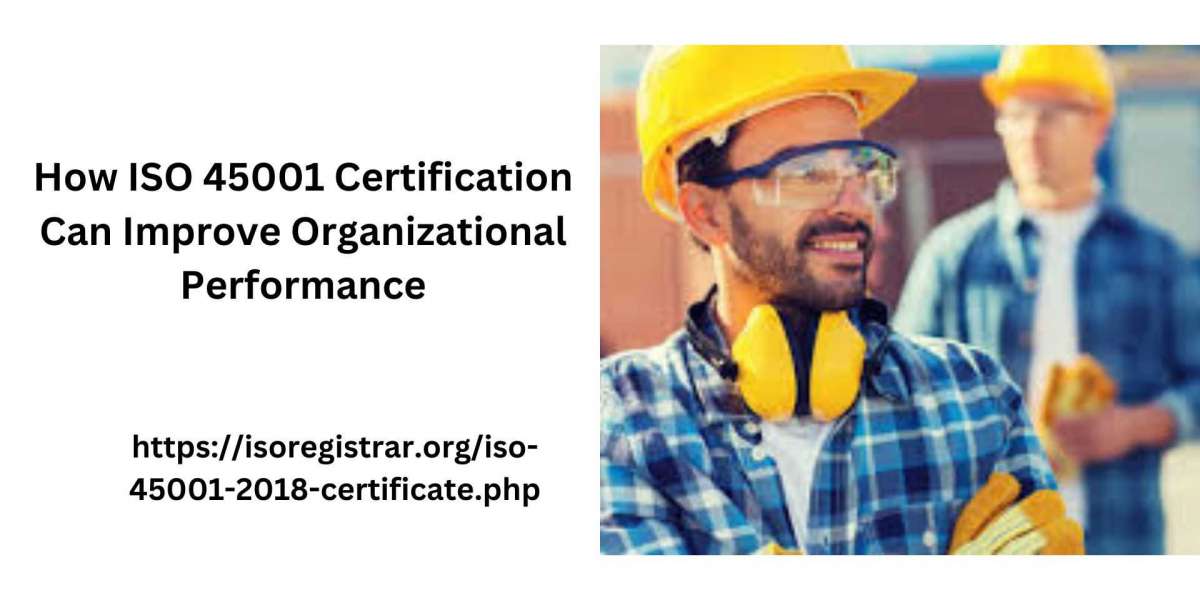 How ISO 45001 Certification Can Improve Organizational Performance