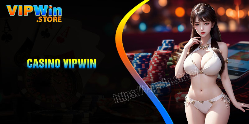 Casino Vipwin - Sân chơi giải trí đẳng cấp uy tín