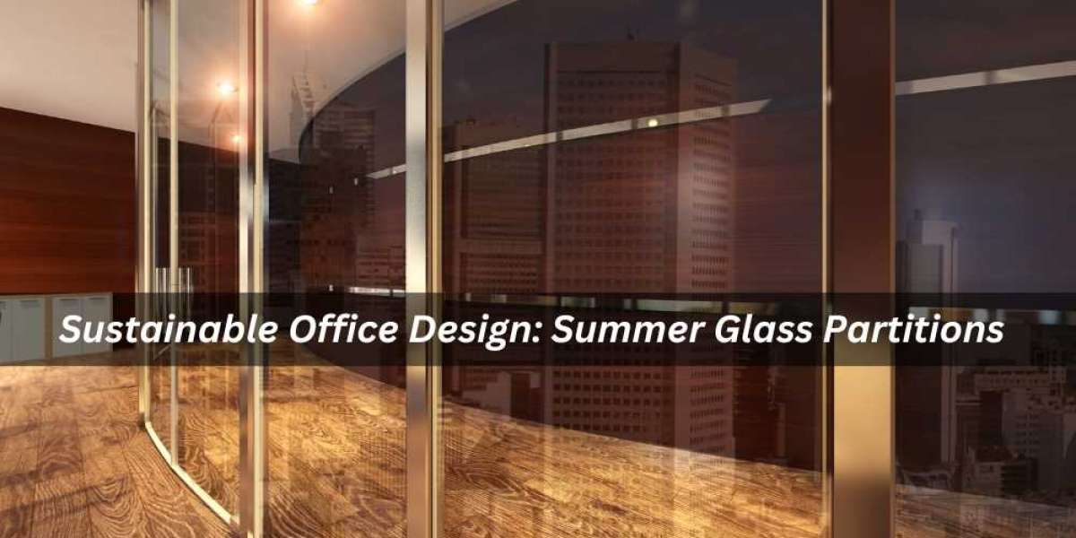 Sustainable Office Design: Summer Glass Partitions