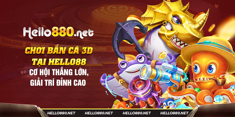 Chơi bắn cá 3D tại Hello88: Cơ hội thắng lớn, giải trí đỉnh cao