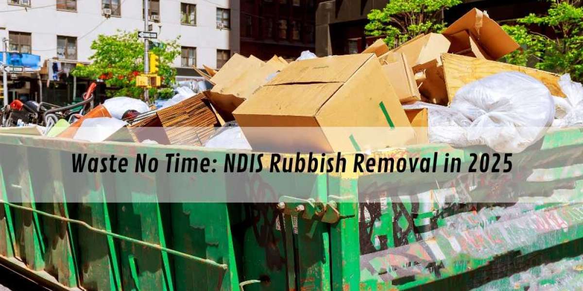 Waste No Time: NDIS Rubbish Removal in 2025