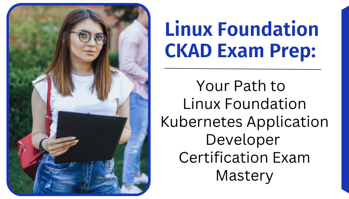 CKAD Exam: Get Certified and Take Your Kubernetes Application Development Skills to the Next Level – Linux Cert Exam