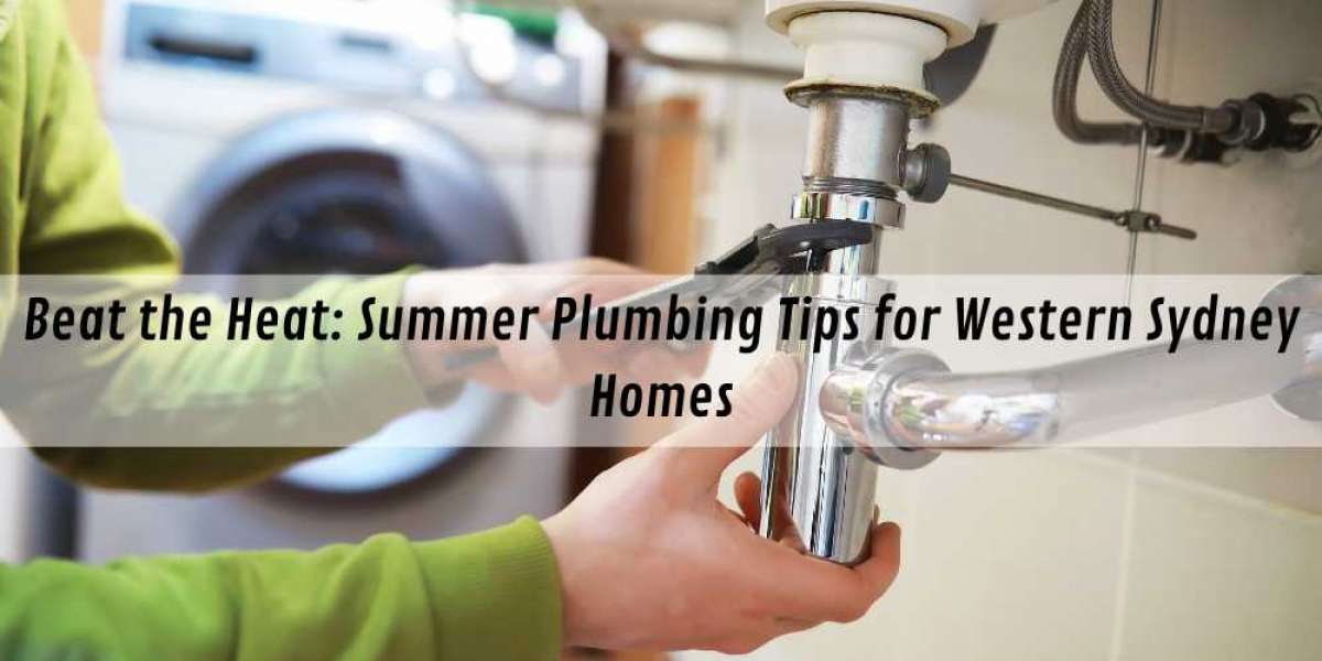 Beat the Heat: Summer Plumbing Tips for Western Sydney Homes