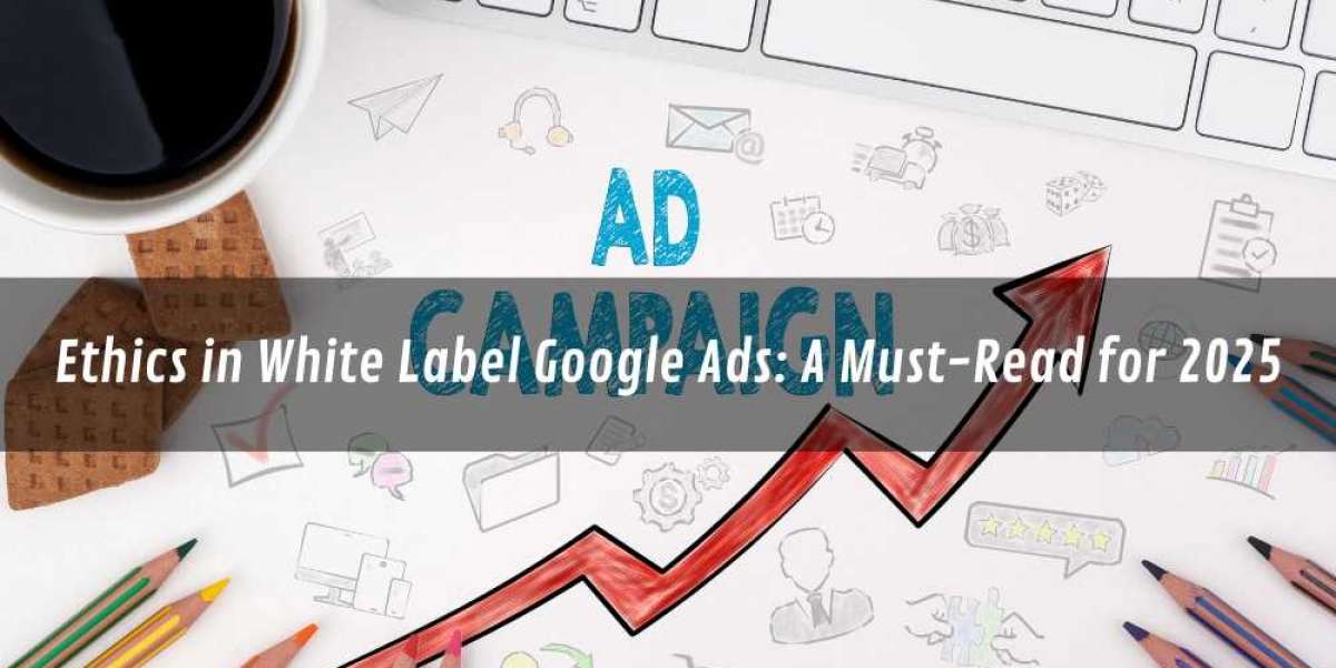 Ethics in White Label Google Ads: A Must-Read for 2025