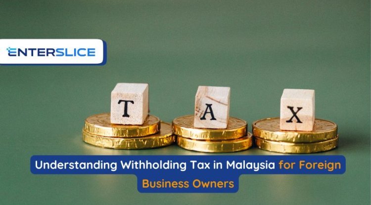 Understanding Withholding Tax in Malaysia for Foreign Business Owners