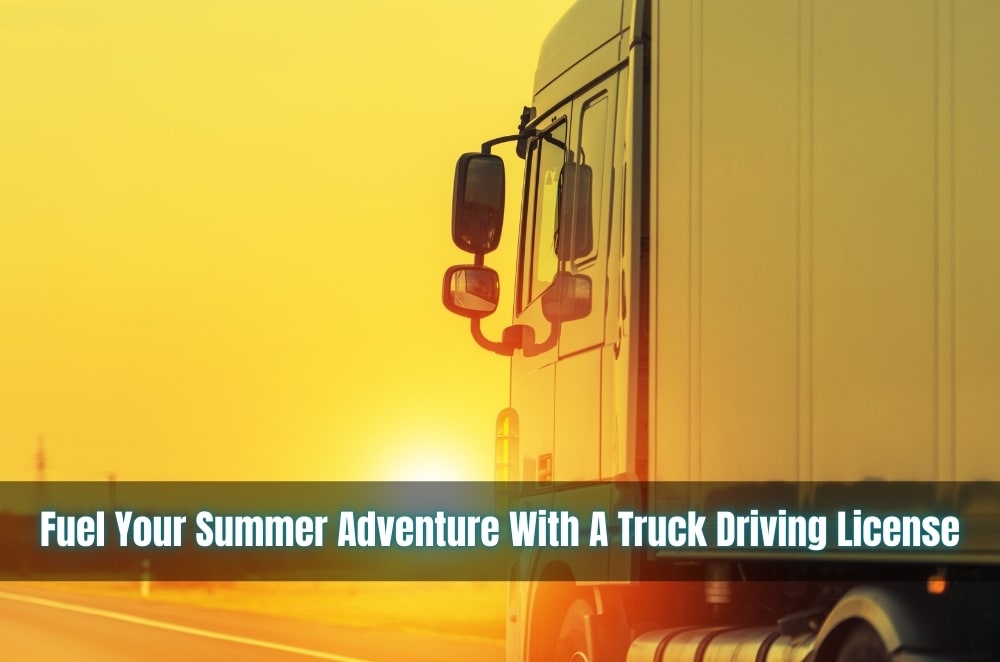 Fuel Your Summer Adventure With A Truck Driving License  | Education