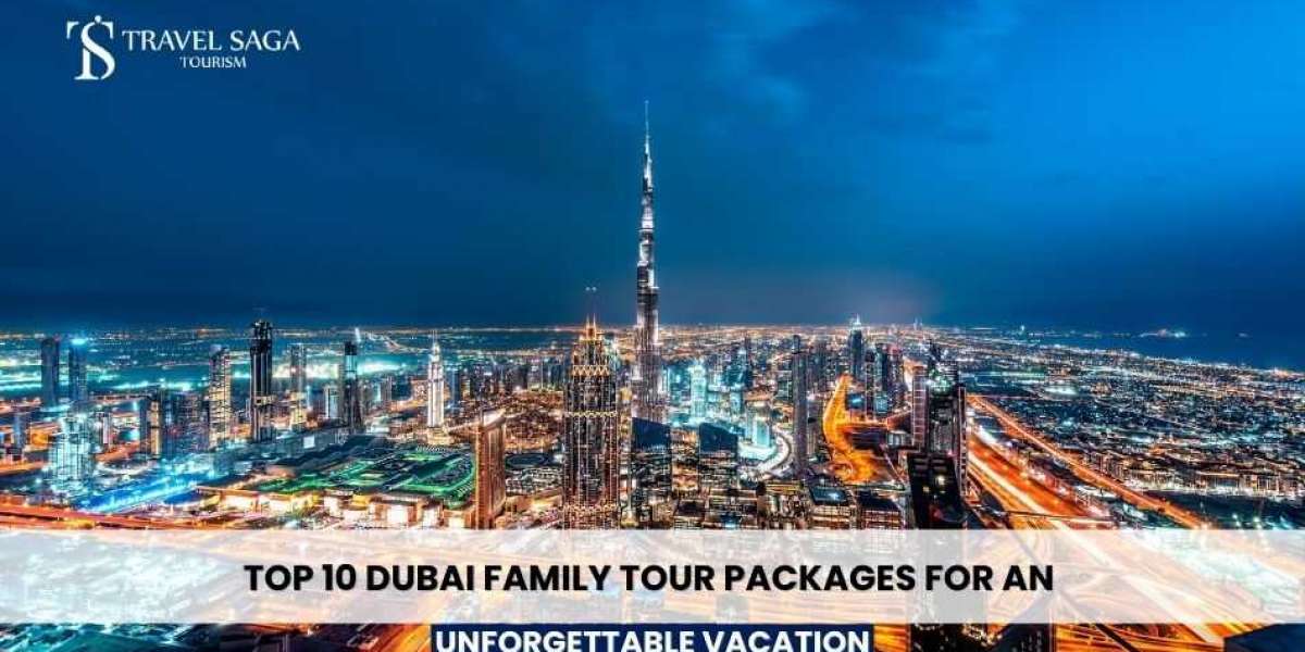 Top 10 Dubai Family Tour Packages  for an Unforgettable Vacation