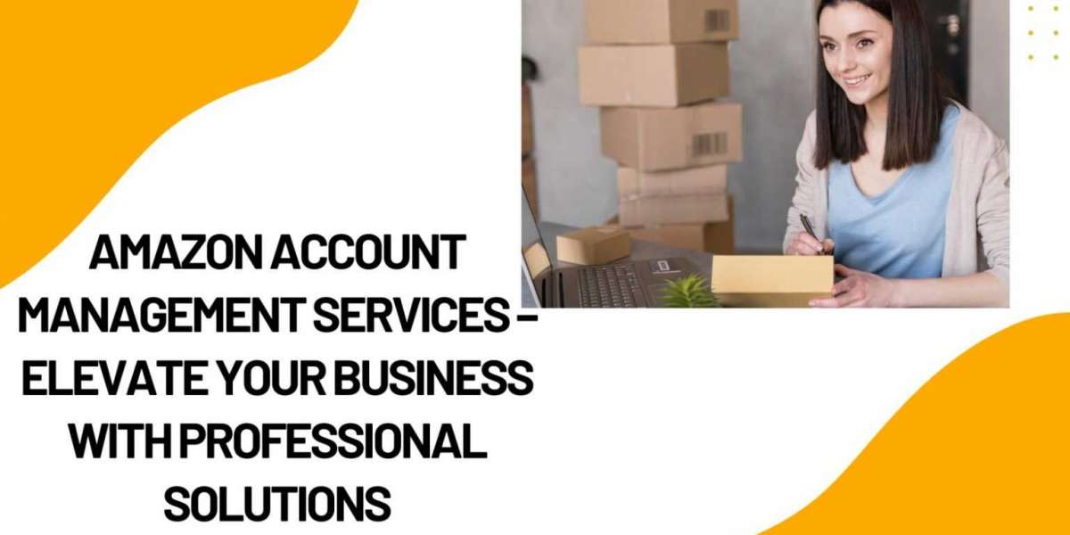 How Amazon Account Management Services Can Boost Your Seller Performance