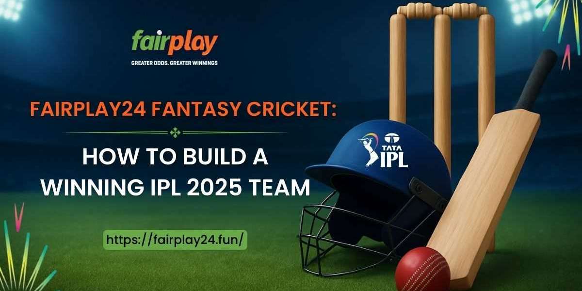 Fairplay24 Fantasy Cricket: How to Build a Winning IPL 2025 Team