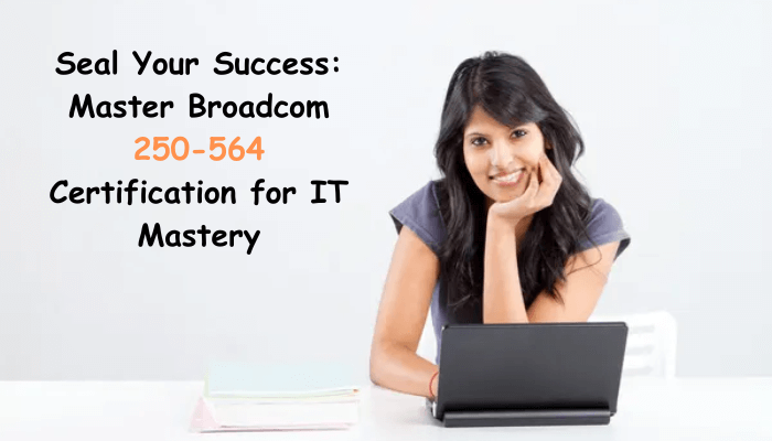 Broadcom 250-564 Certification Breakthrough: The Insider's View
