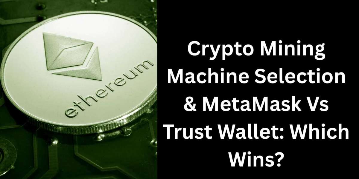 Crypto Mining Machine Selection & MetaMask Vs Trust Wallet: Which Wins?