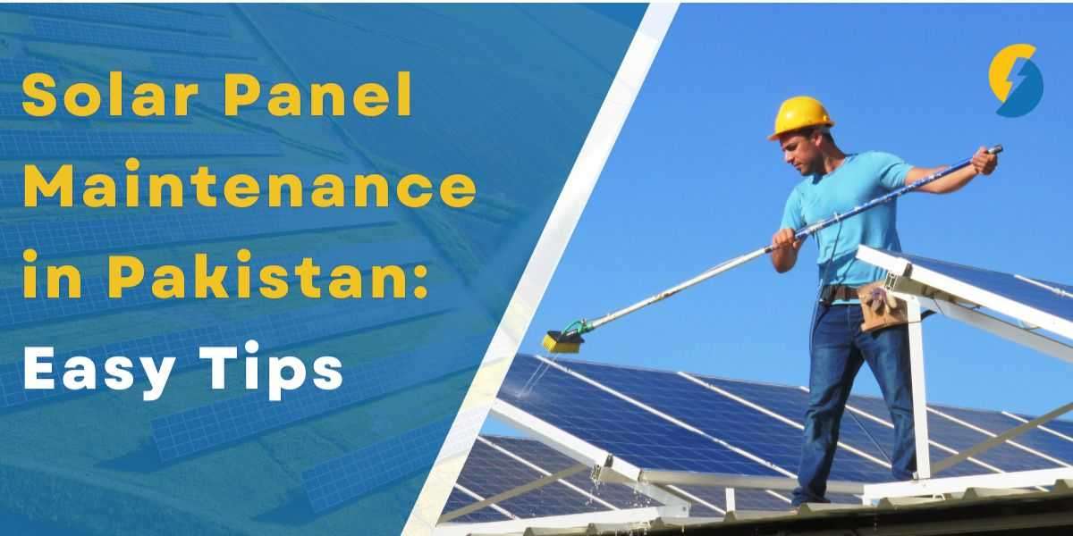 Solar Panel Maintenance in Pakistan: Keep Your Solar Investment Efficient and Lasting