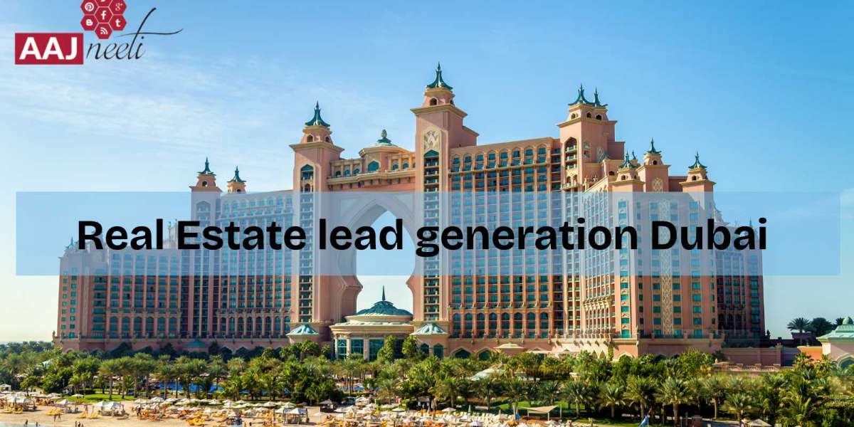 Mastering Real Estate Lead Generation in Dubai: The AAJneeti Connect Ltd Way