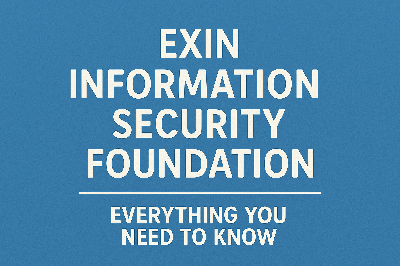 EXIN Information Security Foundation: Everything You Need to Know