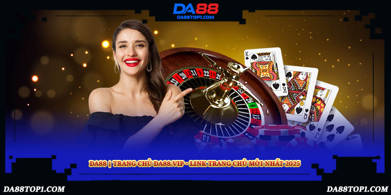DA88 | Trang Chủ DA88.Vip - Link Trang Chủ Mới Nhất 2025