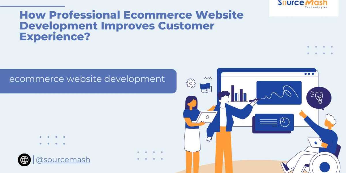 How Professional Ecommerce Website Development Improves Customer Experience?