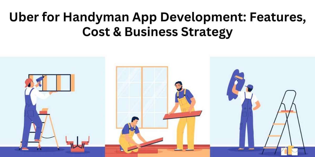 Uber for Handyman App Development: Features, Cost & Business Strategy